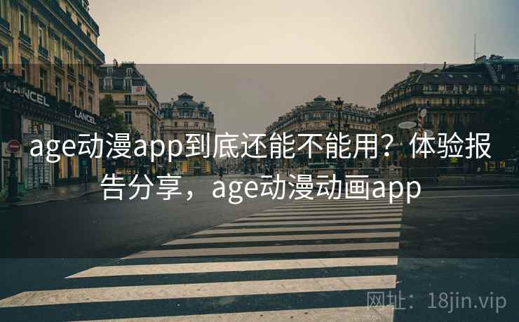 age动漫app到底还能不能用？体验报告分享，age动漫动画app
